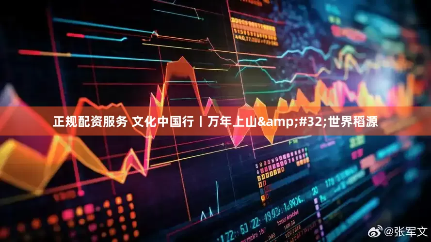 正规配资服务 文化中国行丨万年上山&#32;世界稻源