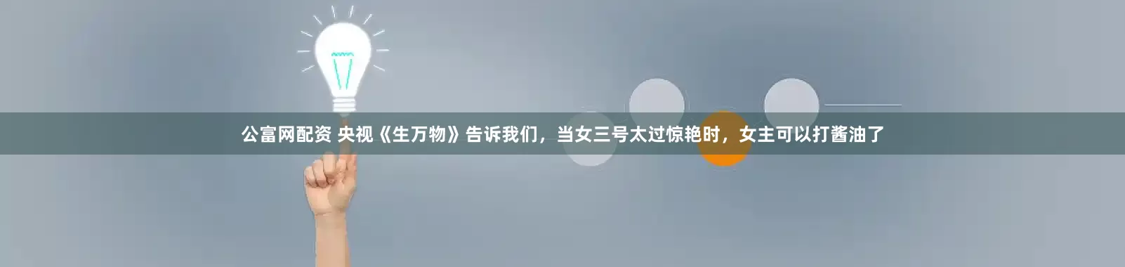 公富网配资 央视《生万物》告诉我们，当女三号太过惊艳时，女主可以打酱油了